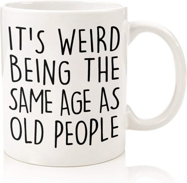 Funny Senior Citizens It’s Weird Being The Same Age As Old People - Funny Sarcasm Sarcastic gifts for Old People Elderly Grandma Grandpa Mom Dad Aunt Old Friends Birthday Gifts White 11oz Coffee Mug - Image 2