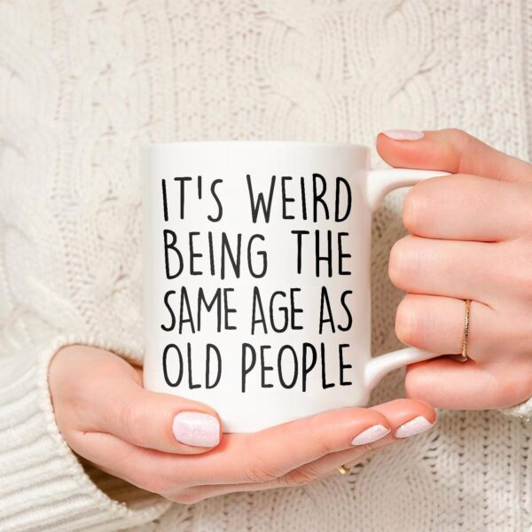 Funny Senior Citizens It’s Weird Being The Same Age As Old People - Funny Sarcasm Sarcastic gifts for Old People Elderly Grandma Grandpa Mom Dad Aunt Old Friends Birthday Gifts White 11oz Coffee Mug - Image 4