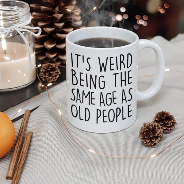 Funny Senior Citizens It’s Weird Being The Same Age As Old People - Funny Sarcasm Sarcastic gifts for Old People Elderly Grandma Grandpa Mom Dad Aunt Old Friends Birthday Gifts White 11oz Coffee Mug - Image 9