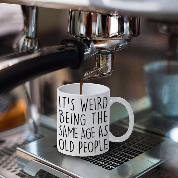 Funny Senior Citizens It’s Weird Being The Same Age As Old People - Funny Sarcasm Sarcastic gifts for Old People Elderly Grandma Grandpa Mom Dad Aunt Old Friends Birthday Gifts White 11oz Coffee Mug - Image 6