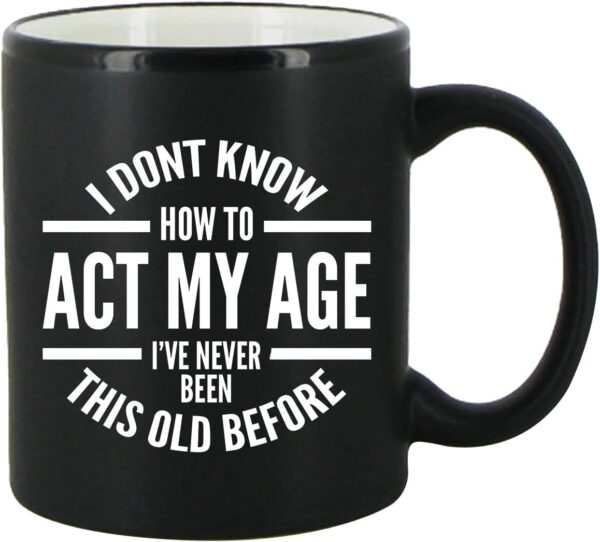 DU VINO I Don't Know How To Act My Age Coffee Mug -11oz- Funny Birthday or Retirement Gift for Elderly Senior Citizens- Gag Gift for Mom, Dad, Grandma, Grandpa- Novelty Coffee Mug for Grandparents - Image 2